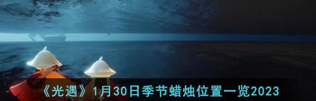 以光遇628任务2023最新攻略详解（光遇2023春节活动攻略）