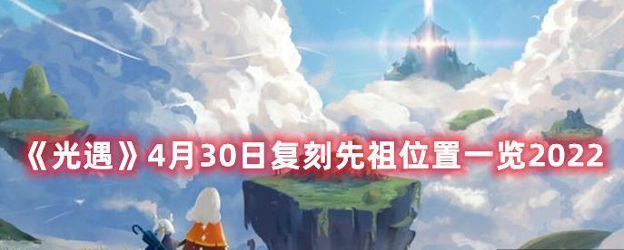 《光遇728复刻先祖位置2023一览》（重拾先祖之路，探寻新世界）